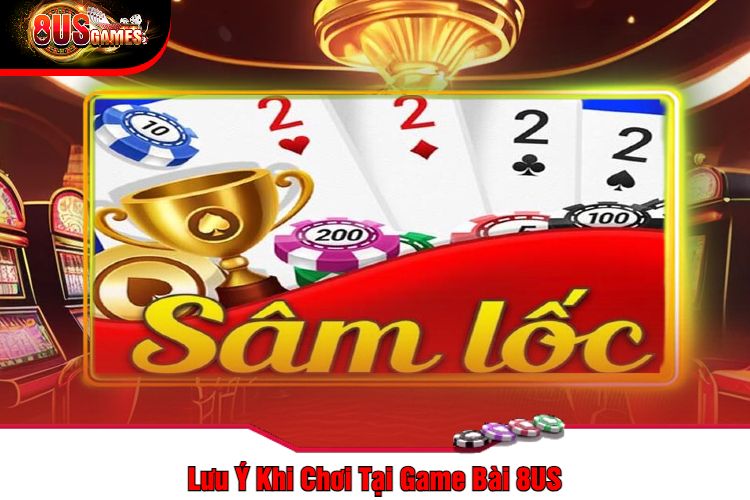 Lưu Ý Khi Chơi Tại Game Bài 8US