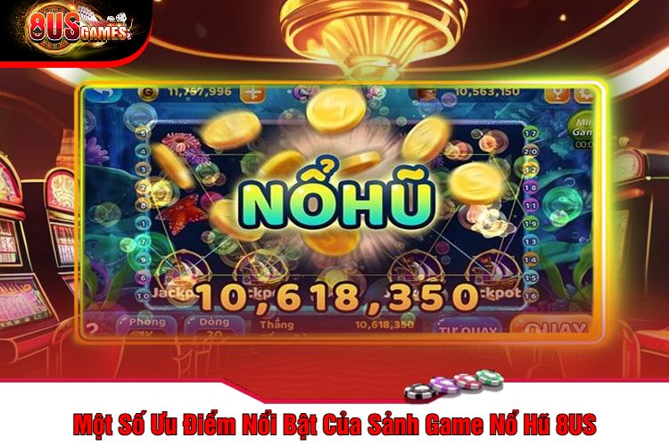 Một Số Ưu Điểm Nổi Bật Của Sảnh Game Nổ Hũ 8US