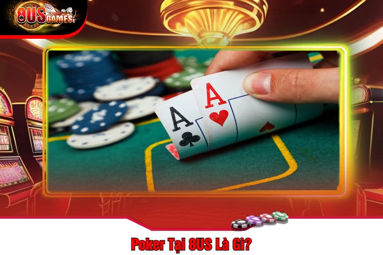 Poker Tại 8US Là Gì?